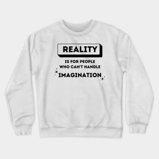 Reality is For People Who Can't Handle Imagination Crewneck Sweatshirt